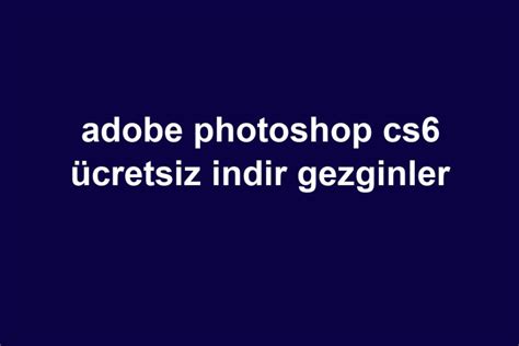 Adobe photoshop cs6 ücretsiz indir gezginler